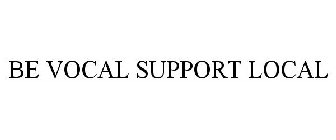 BE VOCAL SUPPORT LOCAL
