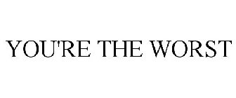 YOU'RE THE WORST