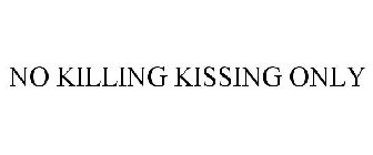 NO KILLING KISSING ONLY