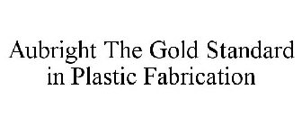 AUBRIGHT THE GOLD STANDARD IN PLASTIC FABRICATION