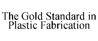 THE GOLD STANDARD IN PLASTIC FABRICATION