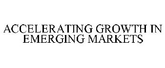 ACCELERATING GROWTH IN EMERGING MARKETS