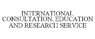 INTERNATIONAL CONSULTATION, EDUCATION AND RESEARCH SERVICE