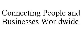 CONNECTING PEOPLE AND BUSINESSES WORLDWIDE.