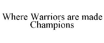 WHERE WARRIORS ARE MADE CHAMPIONS