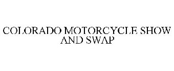 COLORADO MOTORCYCLE SHOW AND SWAP