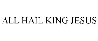 ALL HAIL KING JESUS