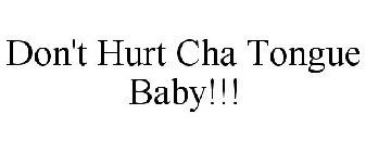 DON'T HURT CHA TONGUE BABY!!!