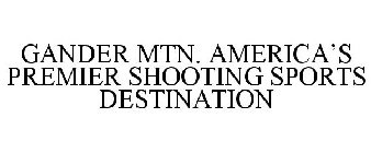 GANDER MTN. AMERICA'S PREMIER SHOOTING SPORTS DESTINATION
