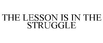 THE LESSON IS IN THE STRUGGLE