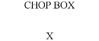 CHOP BOX X