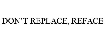DON'T REPLACE, REFACE