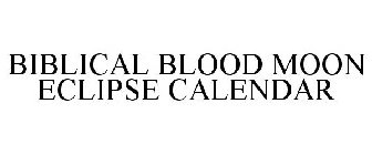 BIBLICAL BLOOD MOON ECLIPSE CALENDAR