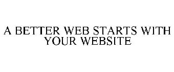 A BETTER WEB STARTS WITH YOUR WEBSITE
