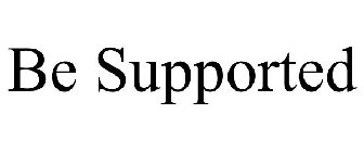 BE SUPPORTED