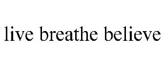 LIVE BREATHE BELIEVE