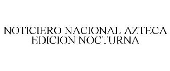 NOTICIERO NACIONAL AZTECA EDICION NOCTURNA