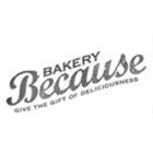 BAKERY BECAUSE GIVE THE GIFT OF DELICIOUSNESS