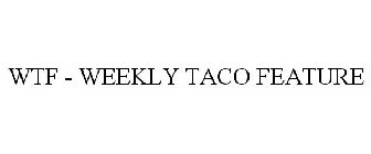 WTF - WEEKLY TACO FEATURE