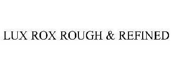LUX ROX ROUGH & REFINED