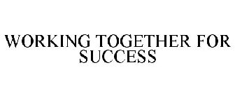 WORKING TOGETHER FOR SUCCESS