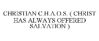 CHRISTIAN C.H.A.O.S. ( CHRIST HAS ALWAYS OFFERED SALVATION )