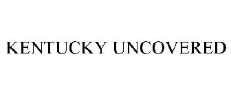 KENTUCKY UNCOVERED