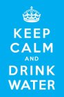 KEEP CALM AND DRINK WATER