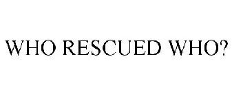 WHO RESCUED WHO?