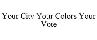 YOUR CITY YOUR COLORS YOUR VOTE
