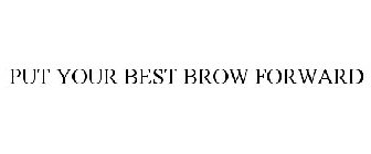 PUT YOUR BEST BROW FORWARD