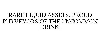RARE LIQUID ASSETS. PROUD PURVEYORS OF THE UNCOMMON DRINK.