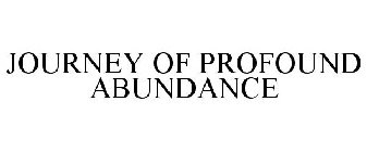 JOURNEY OF PROFOUND ABUNDANCE