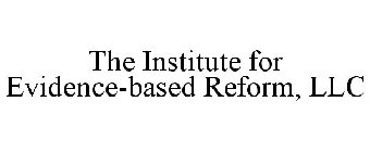 THE INSTITUTE FOR EVIDENCE-BASED REFORM, LLC