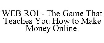 WEB ROI - THE GAME THAT TEACHES YOU HOW TO MAKE MONEY ONLINE.
