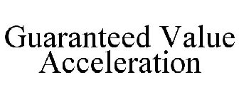 GUARANTEED VALUE ACCELERATION