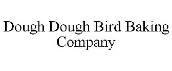 DOUGH DOUGH BIRD BAKING COMPANY
