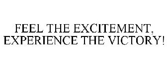 FEEL THE EXCITEMENT. EXPERIENCE THE VICTORY.