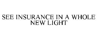SEE INSURANCE IN A WHOLE NEW LIGHT
