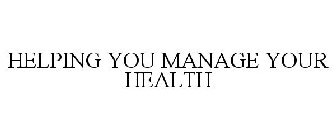HELPING YOU MANAGE YOUR HEALTH