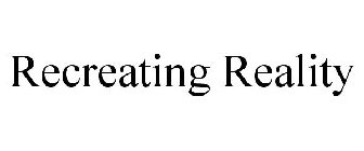 RECREATING REALITY