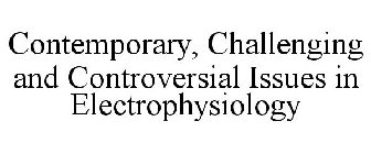 CONTEMPORARY, CHALLENGING AND CONTROVERSIAL ISSUES IN ELECTROPHYSIOLOGY