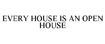 EVERY HOUSE IS AN OPEN HOUSE