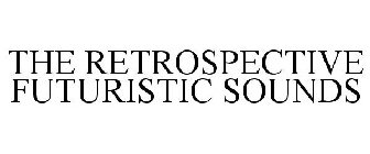 THE RETROSPECTIVE FUTURISTIC SOUNDS