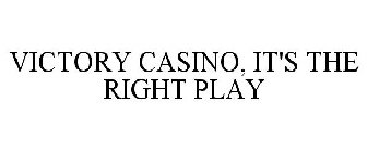 VICTORY CASINO, IT'S THE RIGHT PLAY!