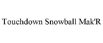 TOUCHDOWN SNOWBALL MAK'R