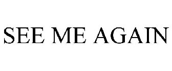 SEE ME AGAIN
