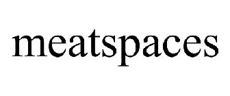 MEATSPACES