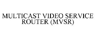 MULTICAST VIDEO SERVICE ROUTER (MVSR)
