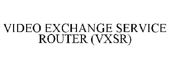 VIDEO EXCHANGE SERVICE ROUTER (VXSR)